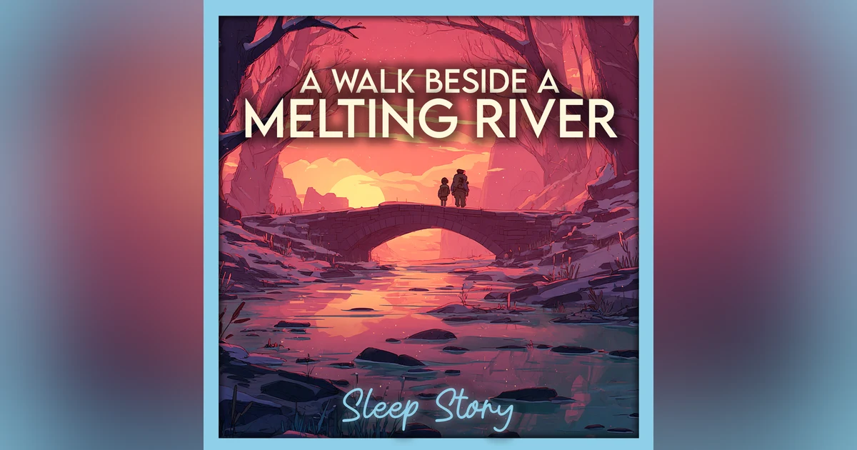 The Melting River | Cozy Bedtime Story for Adults (Sleep Story for Grown Ups, Deep Sleep & Relaxation)