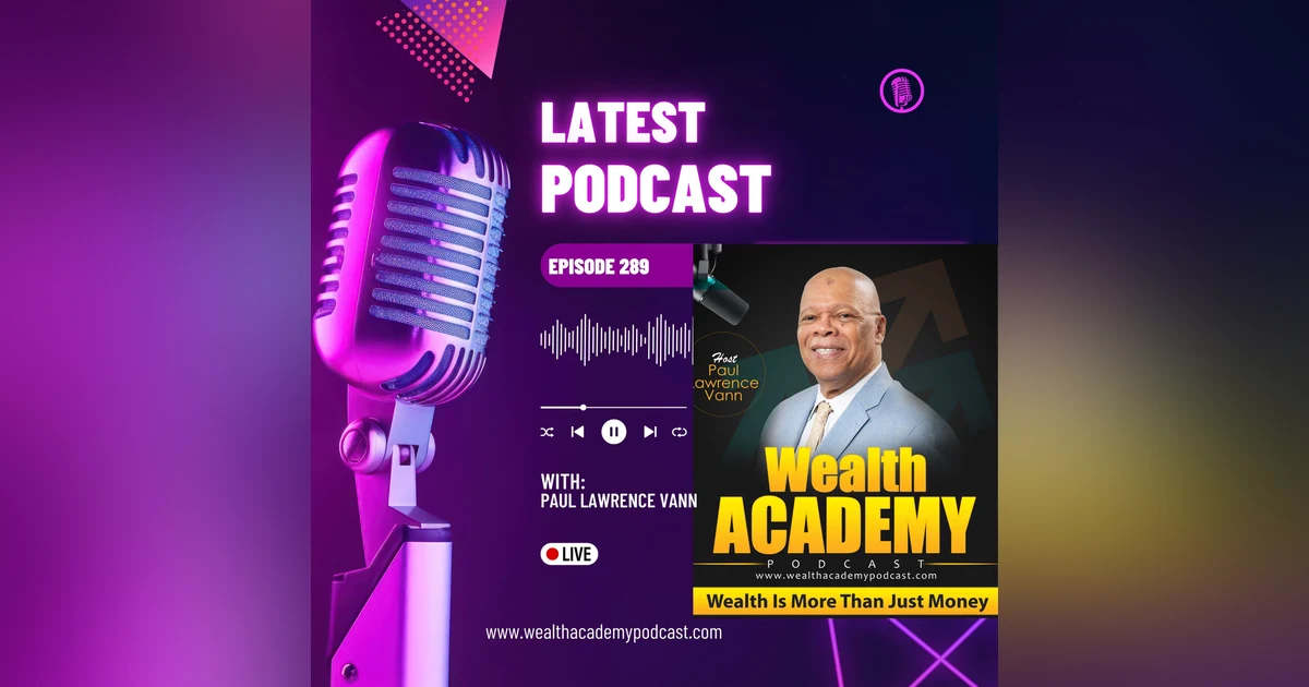 Episode 289 The Latest & Greatest on Wealth Academy Podcast