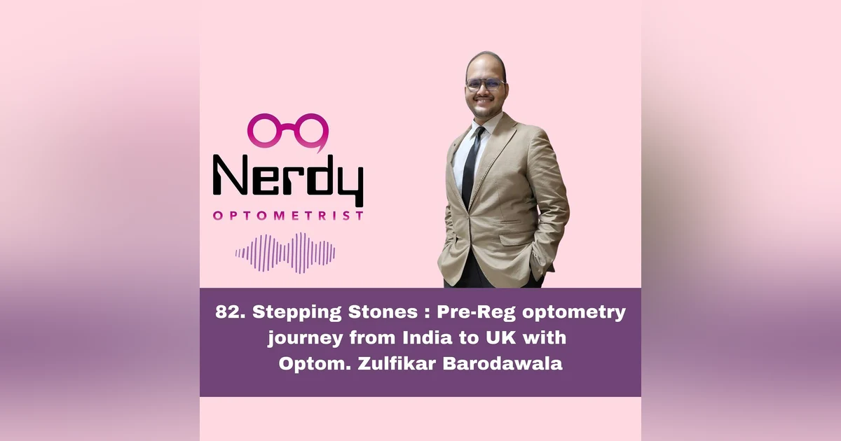 82. Stepping Stones: Pre-Reg optometry journey from India to UK with Optom. Zulfikar Barodawala