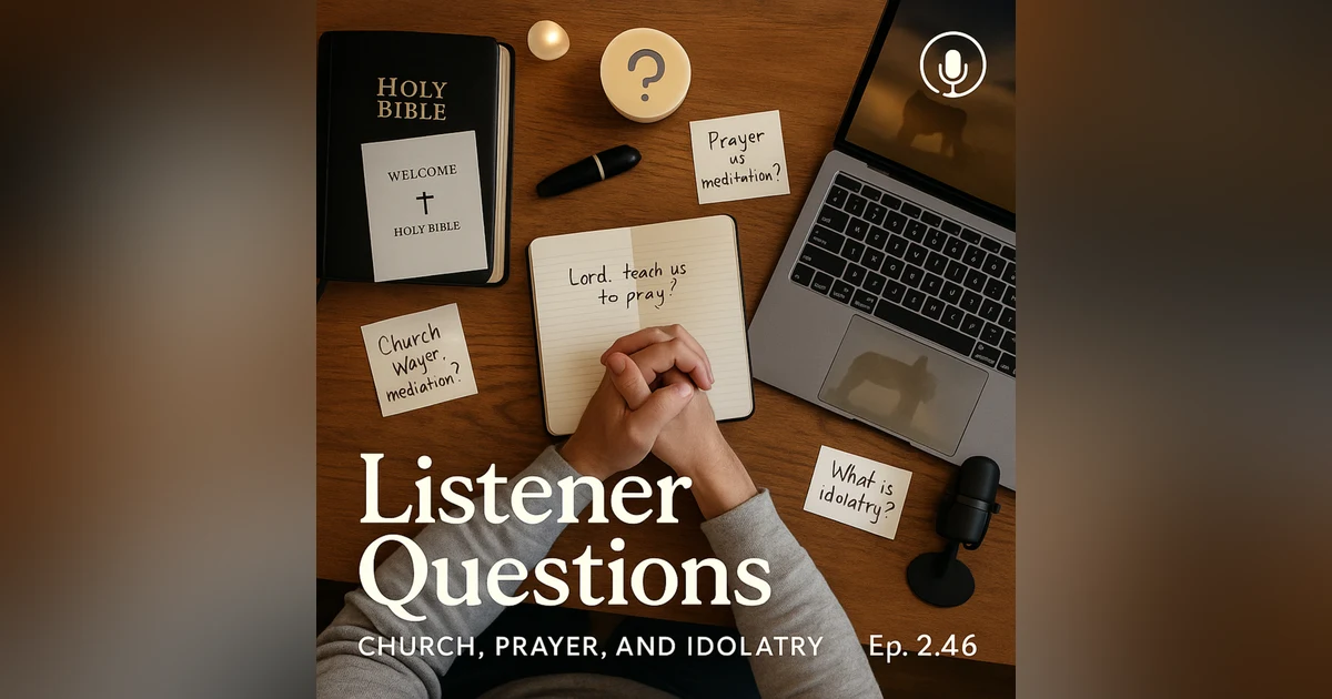 Listener Questions: Church, Prayer, and Idolatry