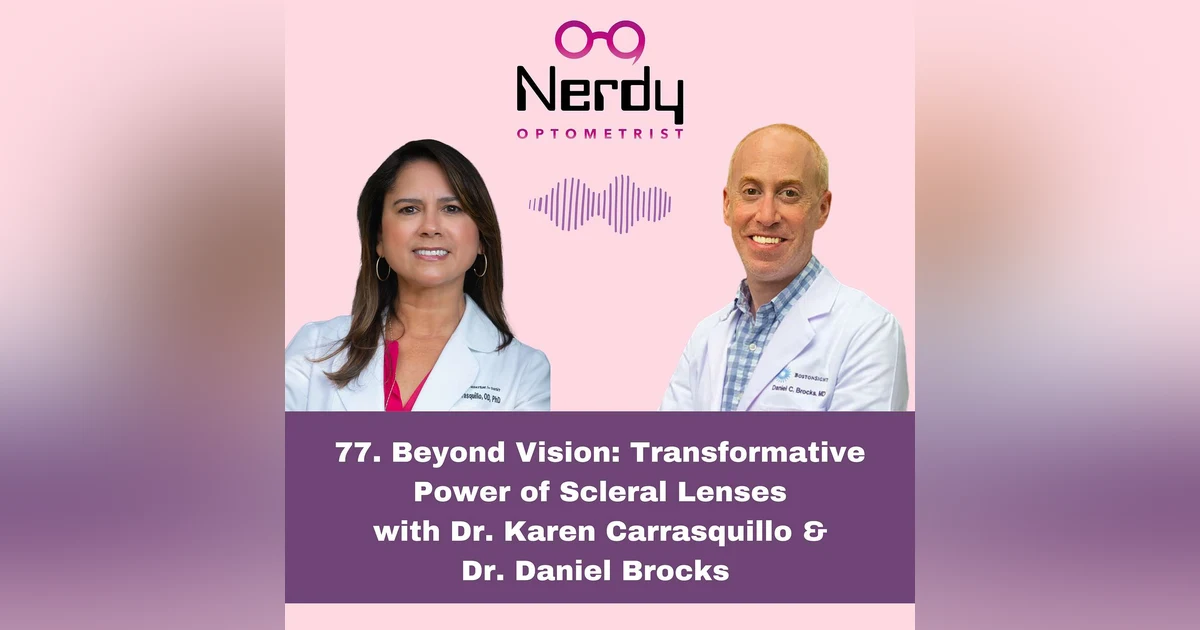 77. Beyond Vision: Transformative Power of Scleral Lenses  with Dr. Karen Carrasquillo &  Dr. Daniel Brocks