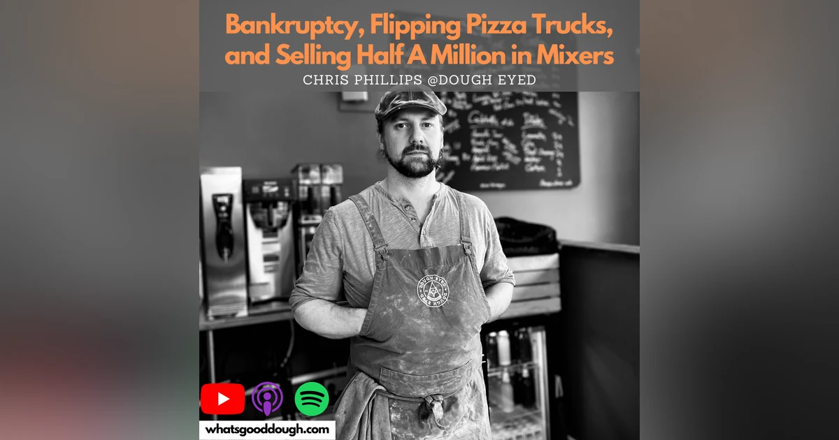 Bankruptcy, Flipping Pizza Trucks, and Selling Half A Million in Mixers with Chris Philips of Dough Eyed