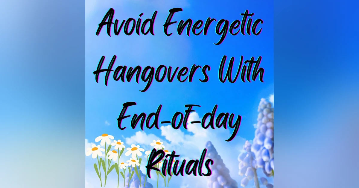 How to Avoid an Energetic Hangover: Have an End of Day Ritual