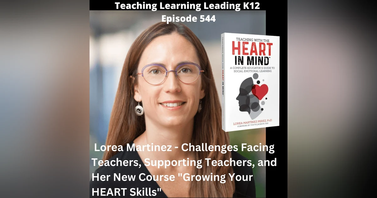 Lorea Martinez - Challenges Facing Teachers, Supporting Teachers, and Her New Course ”Growing Your HEART Skills” - 544