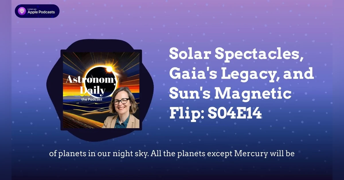 Solar Spectacles, Gaia’s Legacy, and Sun’s Magnetic Flip: S04E14