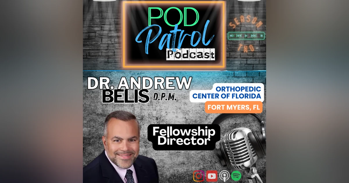 Pod Patrol Podcast S2.E10 - Dr. Andrew Belis - Fellowship Director; Orthopedic Center of Florida