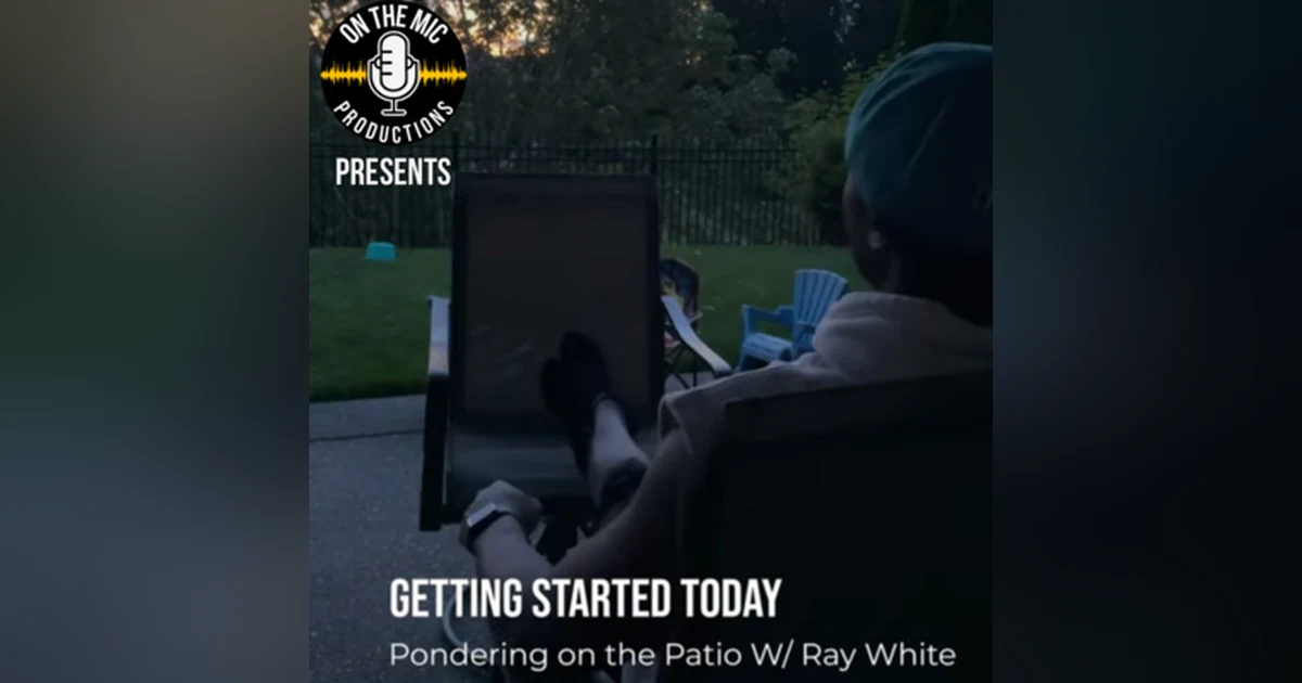 110. "Getting Started Today" - Pondering on the Patio