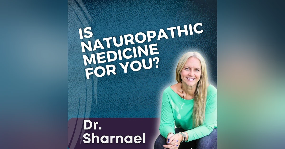 S5 Ep15 - Is Naturopathic Medicine for You? With Dr. Sharnael