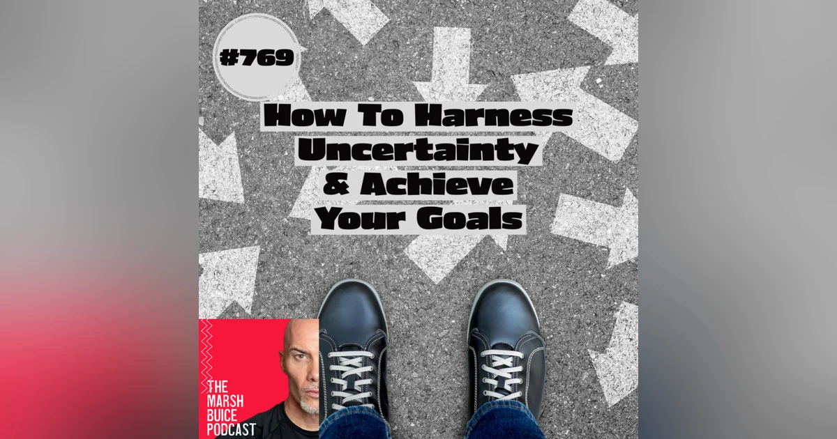 769. Fueled By Faith: How To Harness Uncertainty and Achieve Your Goals