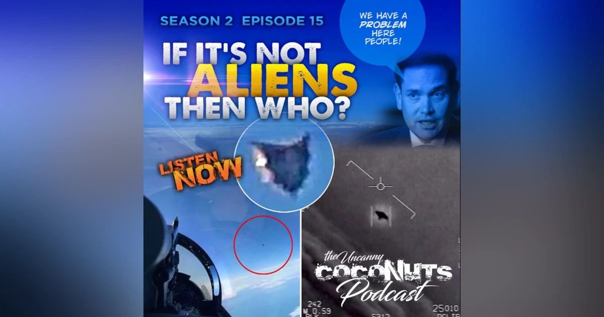 S2E15 – If it’s NOT aliens… then who?!?