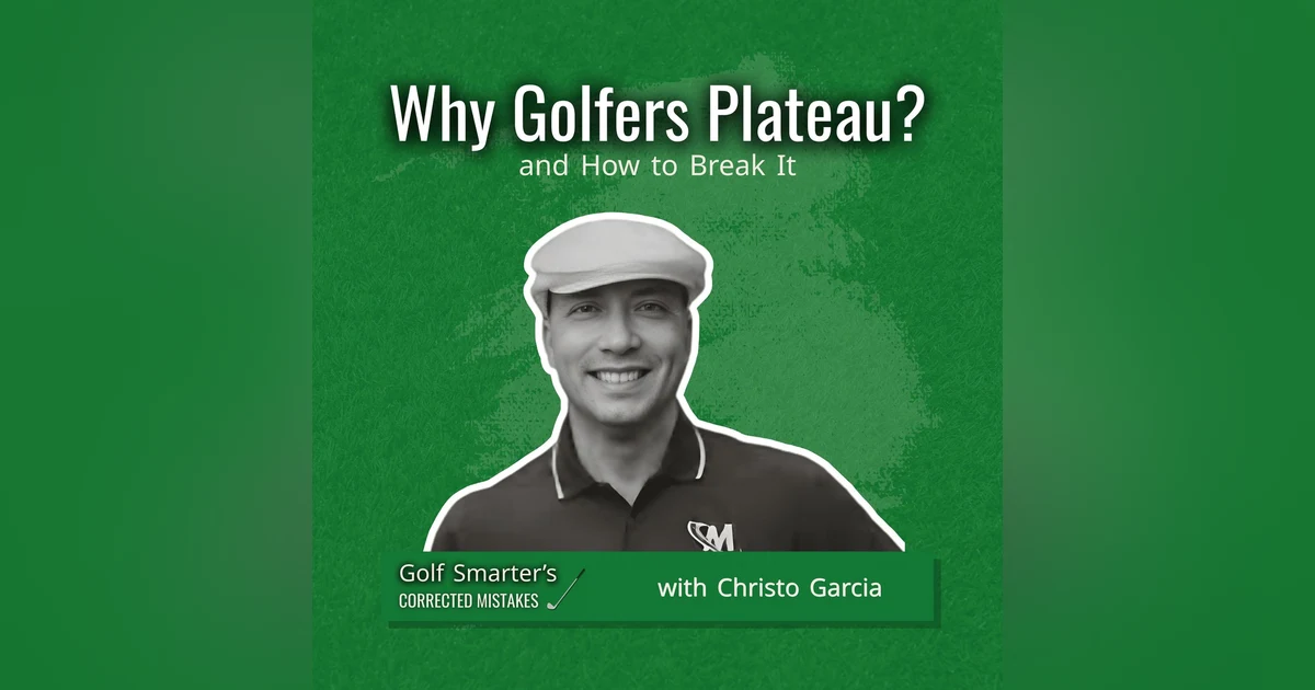 Why Golfers Plateau? And How to Break it with Christo Garcia
