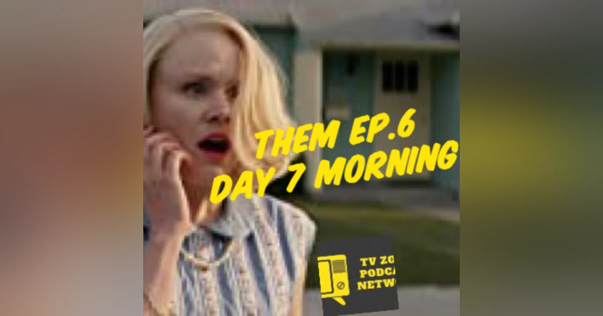 TV Zone Podcast Them Ep.6 Day 7 Morning