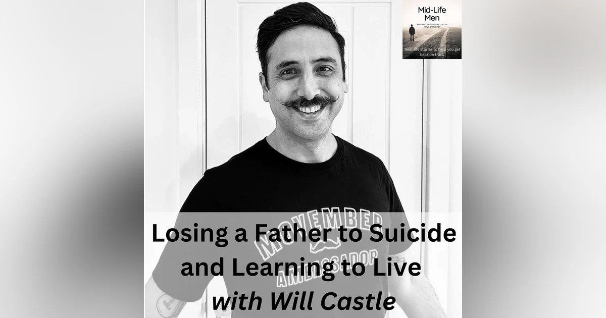 Losing a Father to Suicide and Learning to Live, with Will Castle
