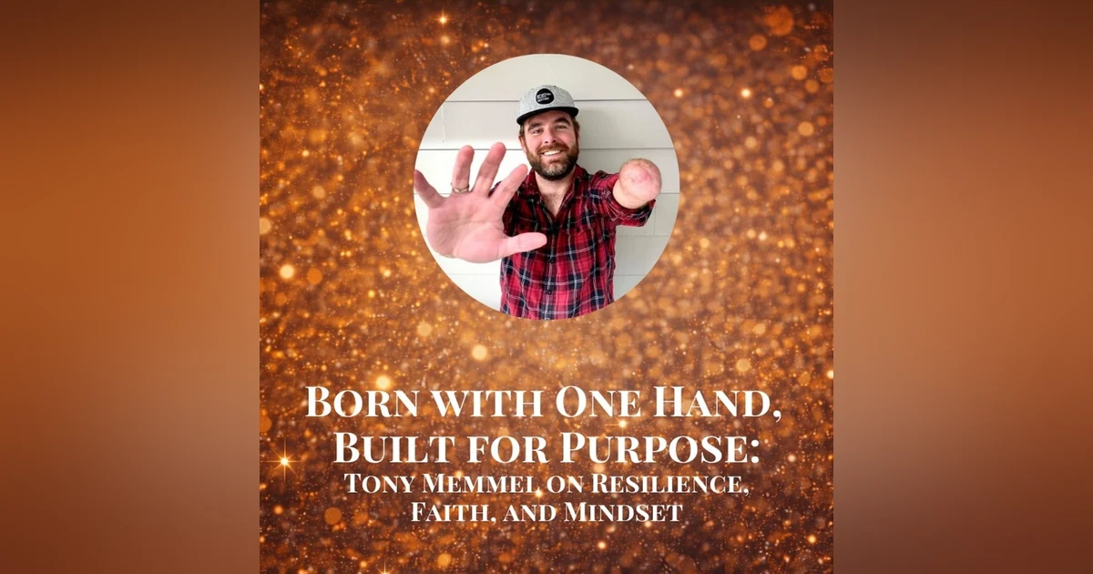 Born with One Hand, Built for Purpose: Tony Memmel on Resilience, Faith, and Mindset