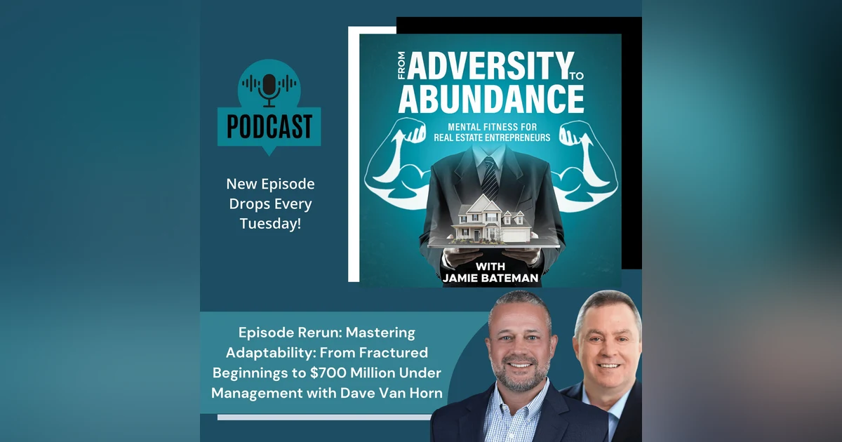 Episode Rerun: Mastering Adaptability: From Fractured Beginnings to $700 Million Under Management with Dave Van Horn