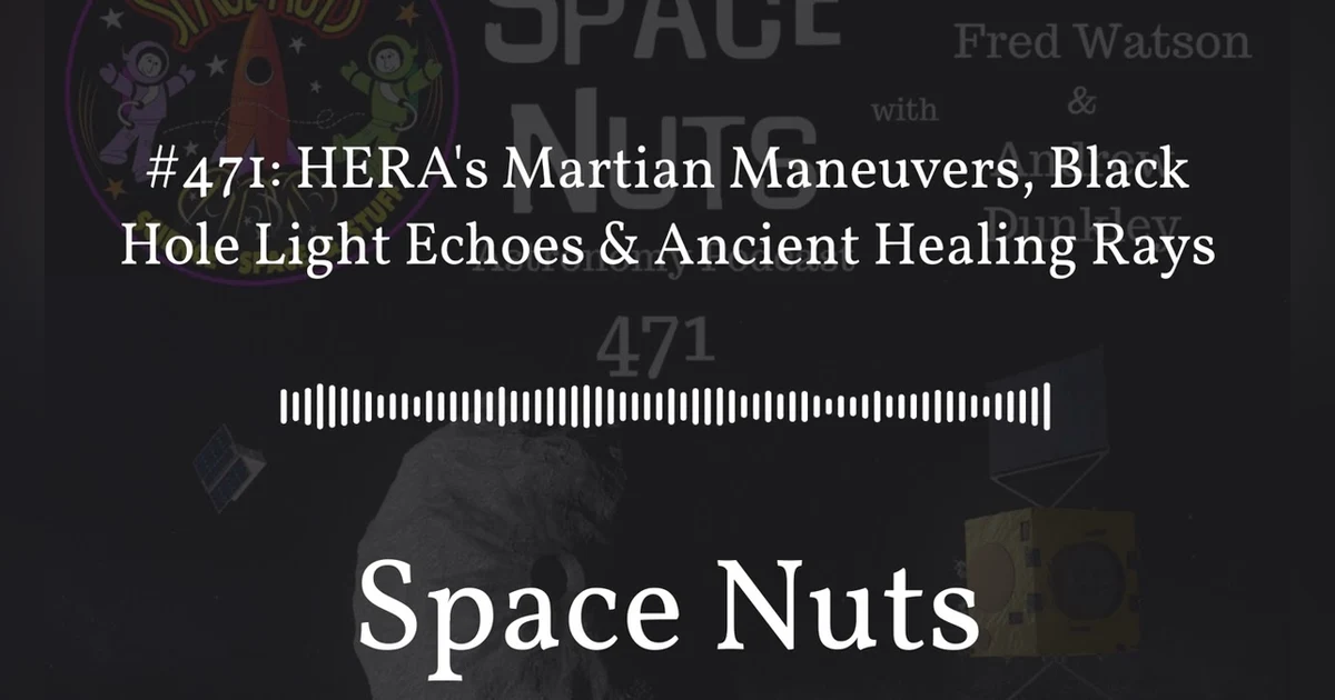 #471: HERA’s Martian Maneuvers, Black Hole Light Echoes & Ancient Healing Rays | Space Nuts