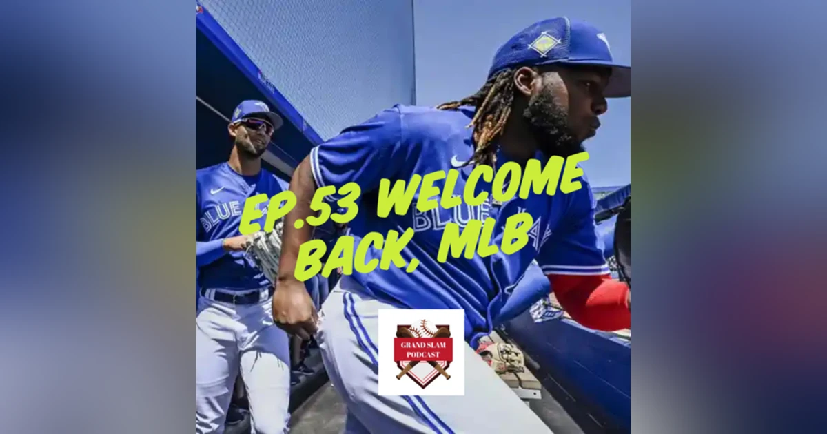The Grand Slam Podcast Ep.53 Welcome Back, MLB