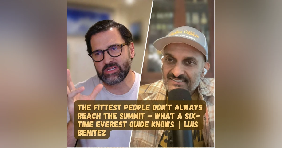 The Fittest People Don’t Always Reach the Summit — What a Six-Time Everest Guide Knows | Luis Benitez