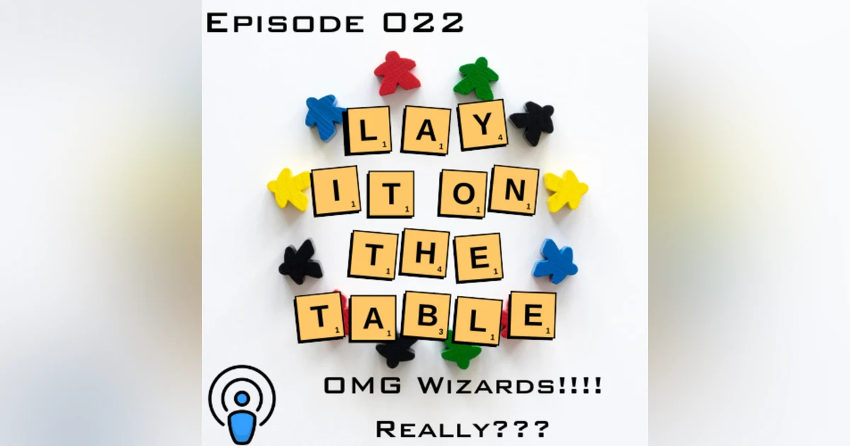 OMG Wizards!!! Really??? | Geek & Southern | Lay It On The Table, Episode 22
