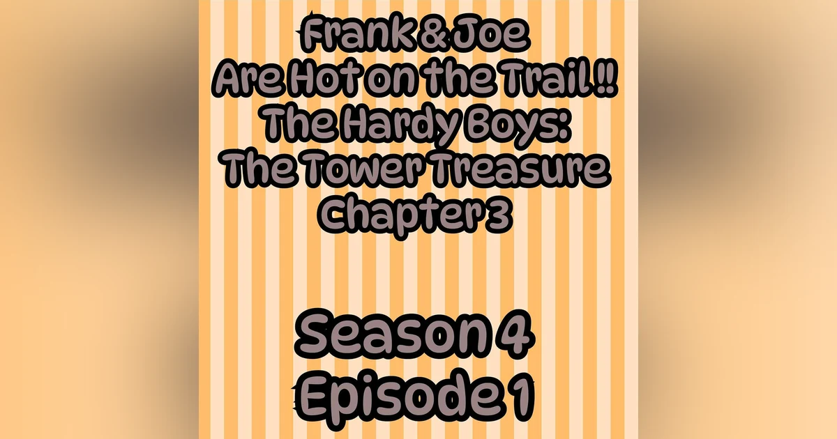 S4 E1 Frank & Joe are Hot on the Trail! The Hardy Boys: The Tower Treasure, Chatper 3
