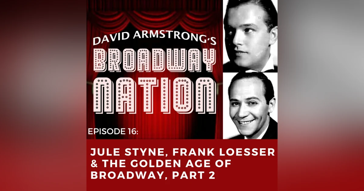 Episode 16: Jule Styne, Frank Loesser & The Golden Age of Broadway, Part 2