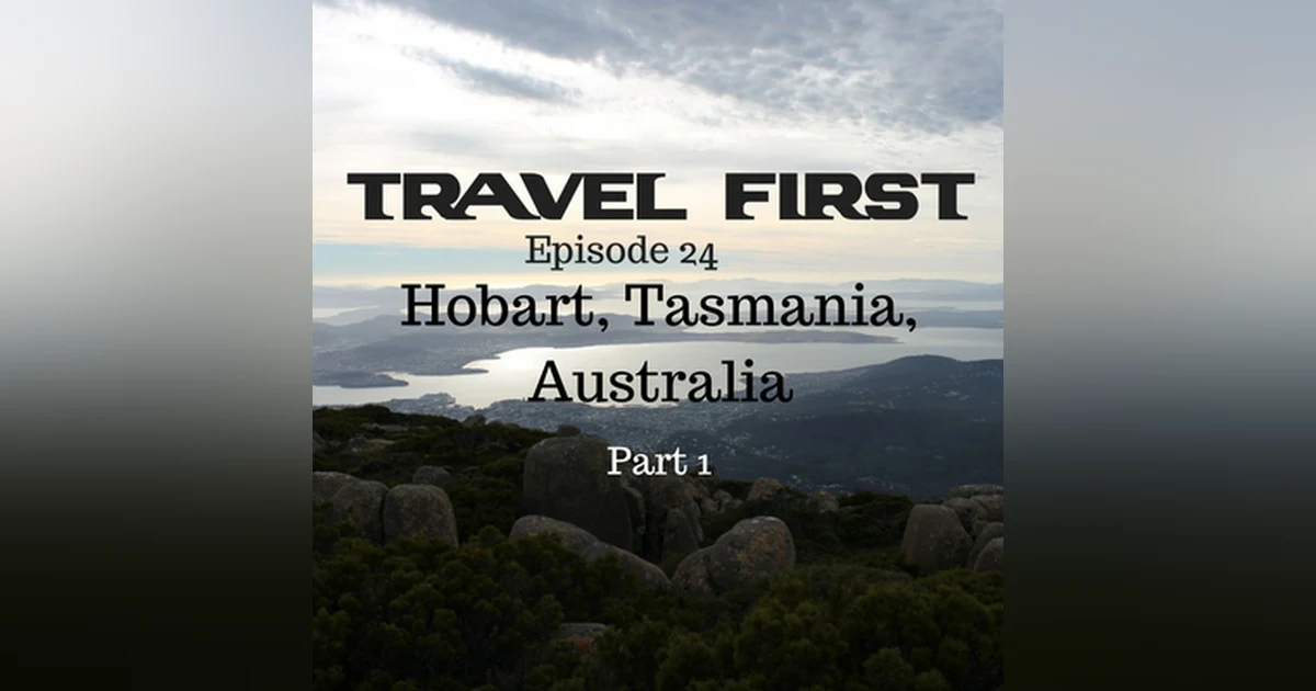 25: Hobart, Tasmania, Australia Part 1 - Travel First with Alex First & Chris Coleman Episode 84