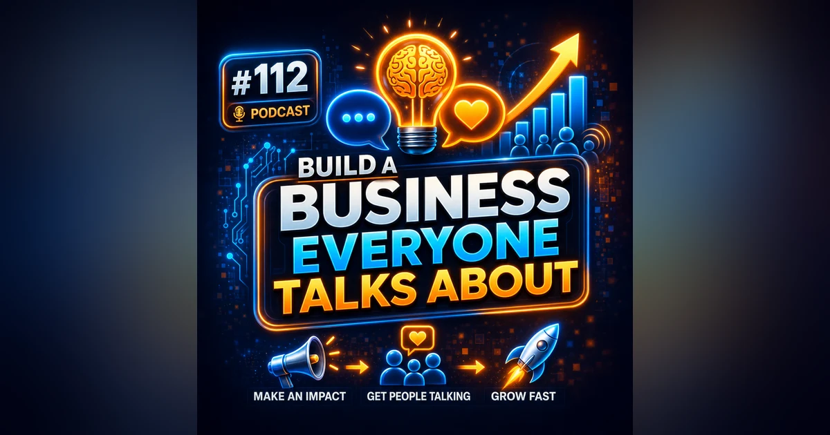 #112 How to Build a Business Everyone Talks About – The Secret to Word-of-Mouth Growth
