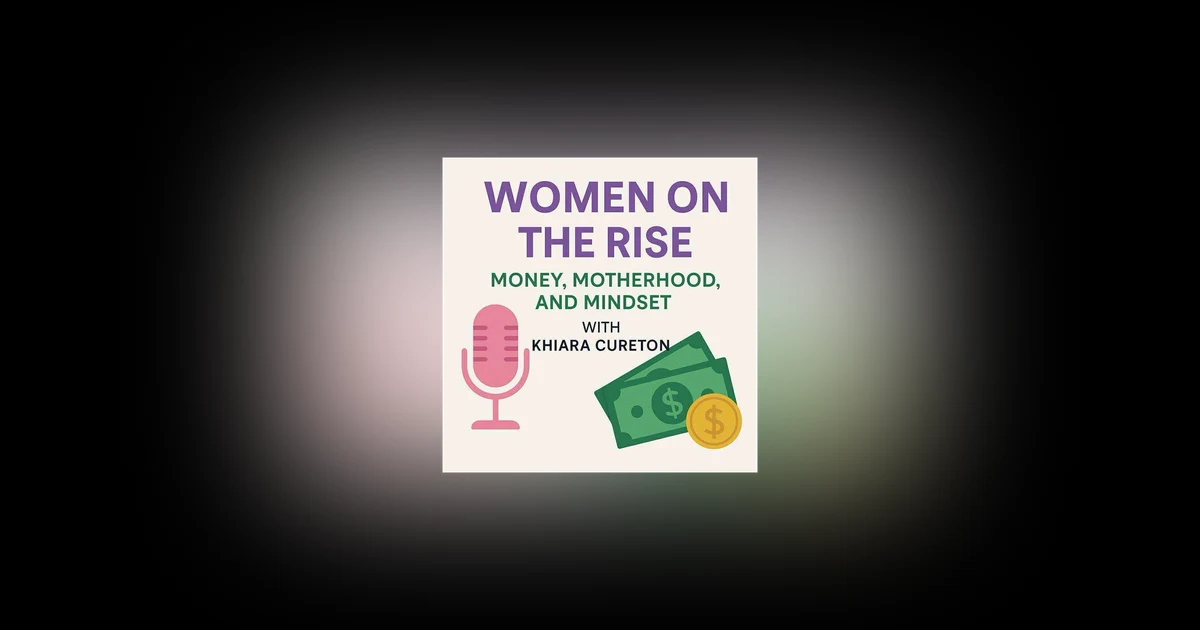 Women on the Rise: Money, Motherhood, and Mindset with Khiara Cureton