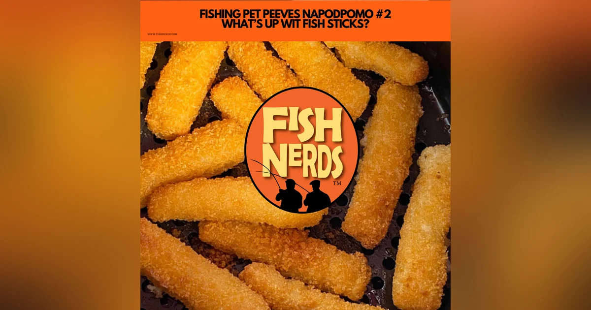 FISHING PET PEEVES NAPODPOMO #2 WHAT’S UP WIT FISH STICKS?