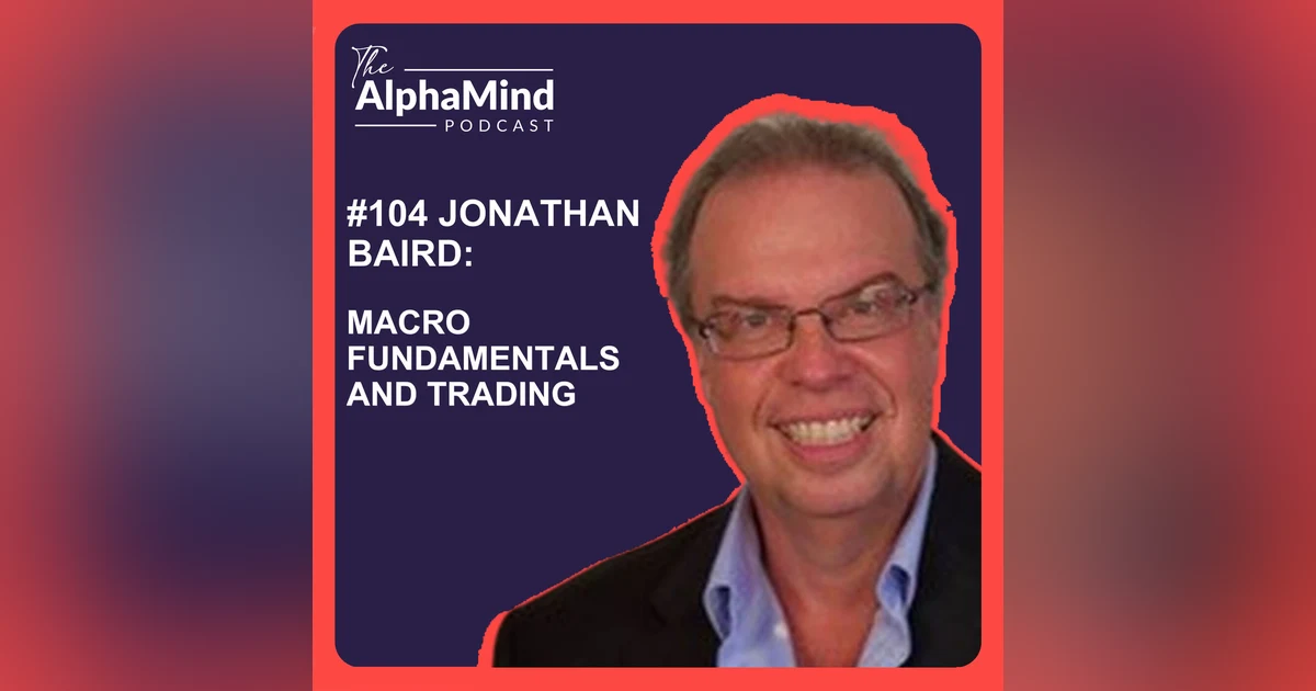#104 Jonathan Baird: Macro Fundamentals and Trading