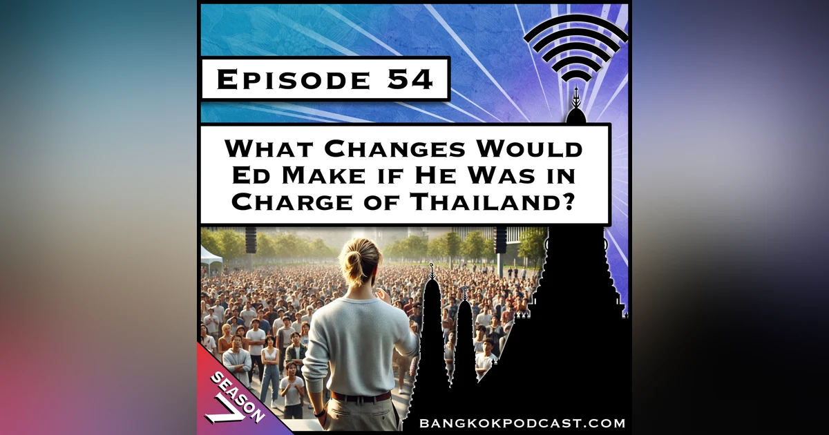 What Changes Would Ed Make if He Was in Charge of Thailand? [S7.E54]