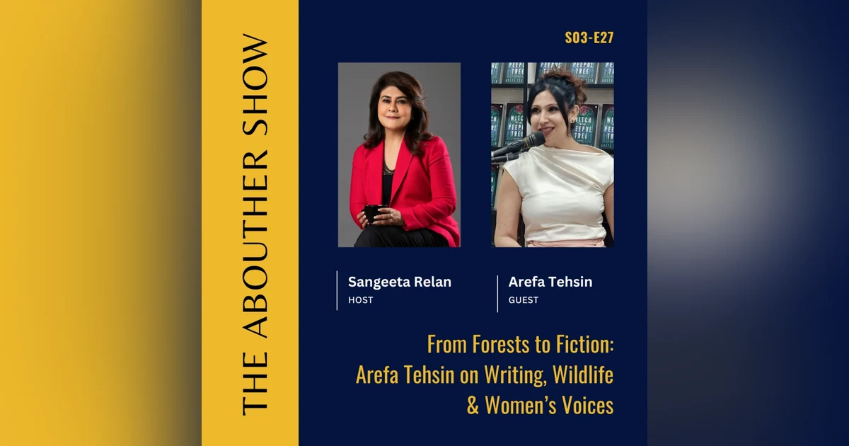 S3E131: From Forests to Fiction: Arefa Tehsin on Writing, Wildlife & Women’s Voices