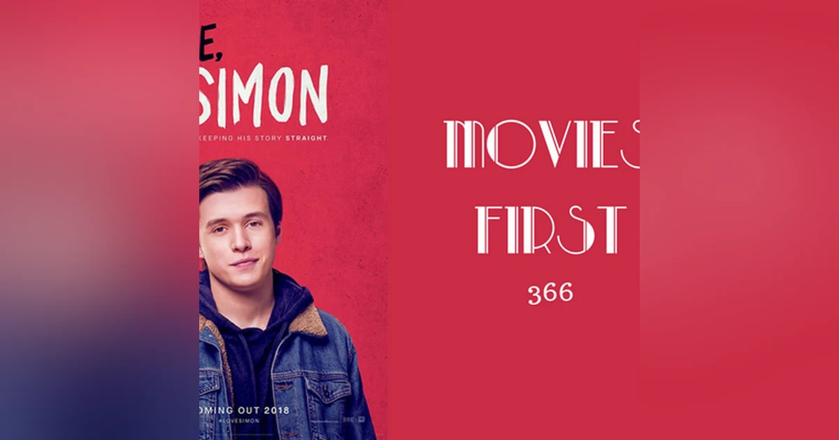366: Love, Simon - Movies First with Alex First