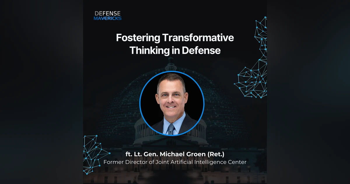 Fostering Transformative Thinking in Defense with Lt. Gen. Michael Groen (Ret.)