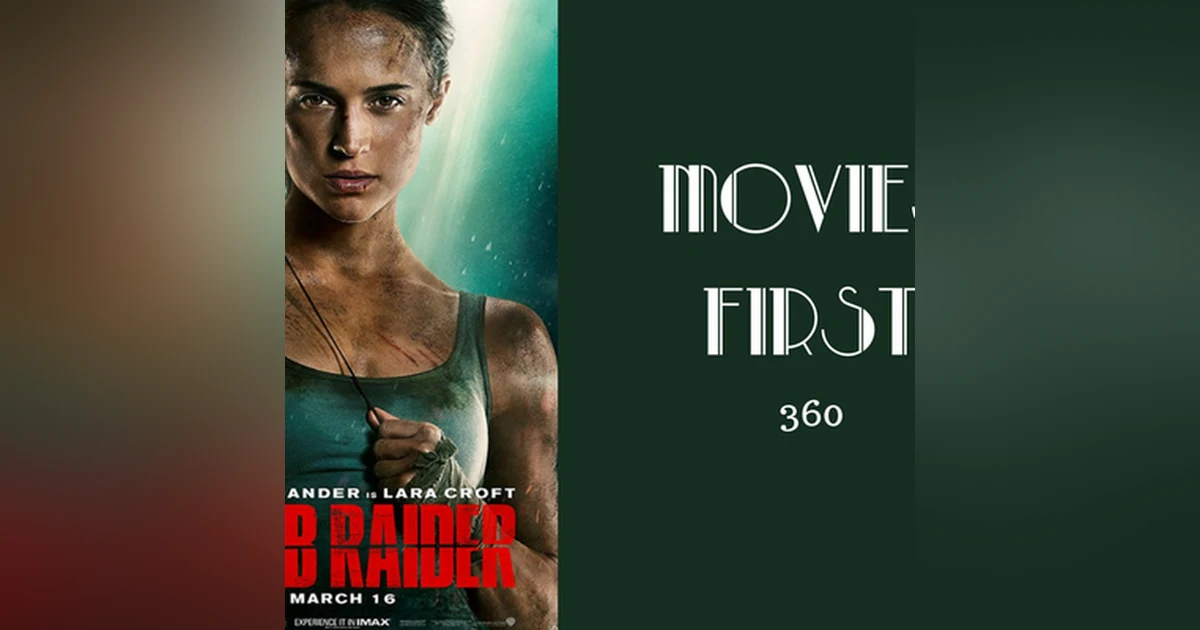 360: Tomb Raider (2018) - Movies First with Alex First