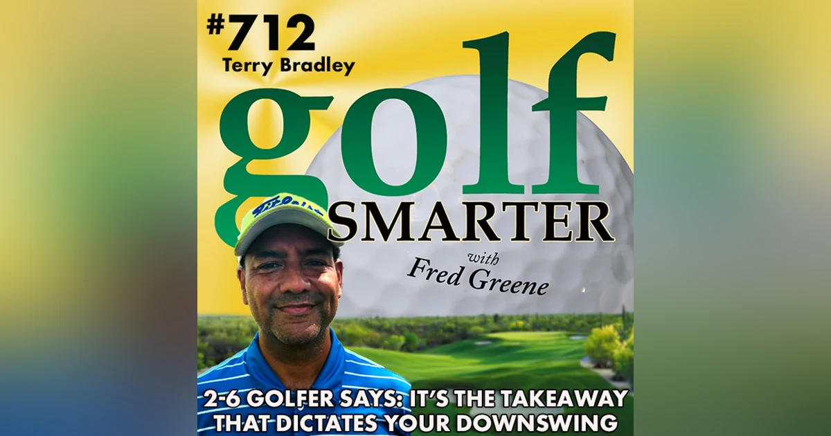 It’s The Takeaway That Dictates Your Downswing. More on the 2-6 Golfer with Terry Bradley