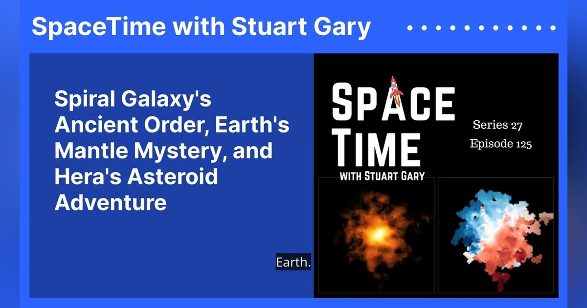 Spiral Galaxy’s Ancient Order, Earth’s Mantle Mystery, and Hera’s Asteroid Adventure