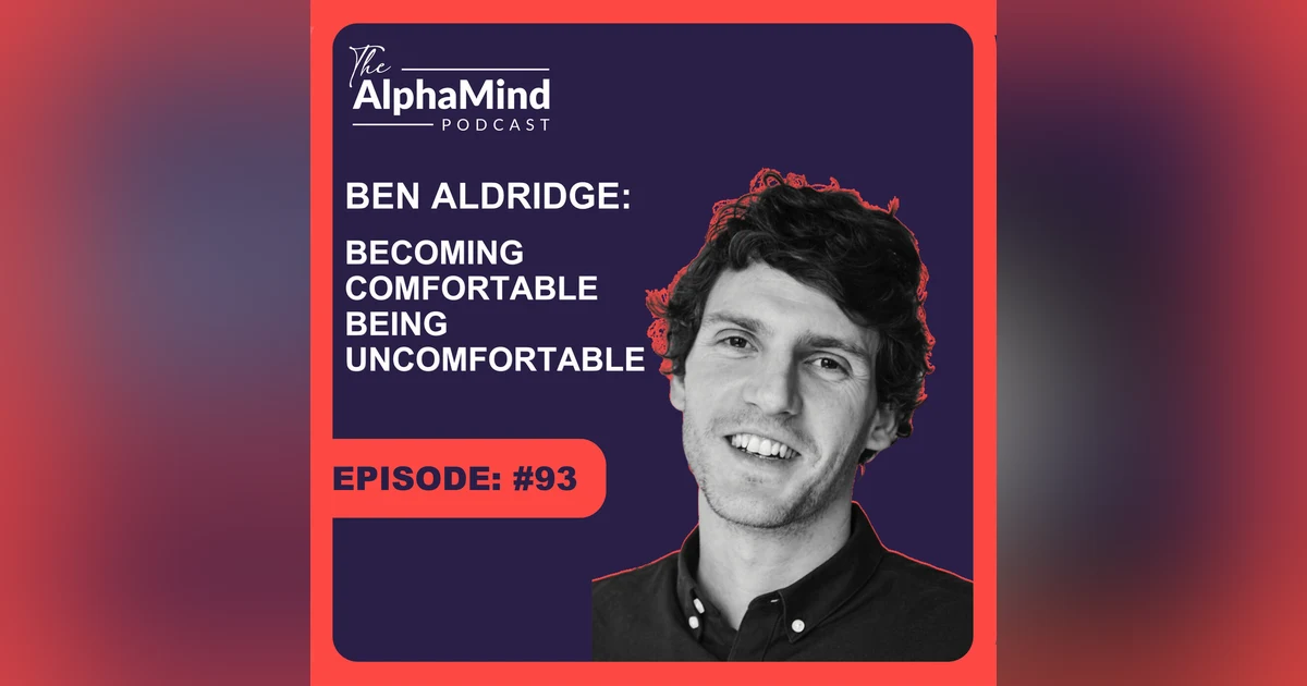 #93 Ben Aldridge: Becoming Comfortable Being Uncomfortable