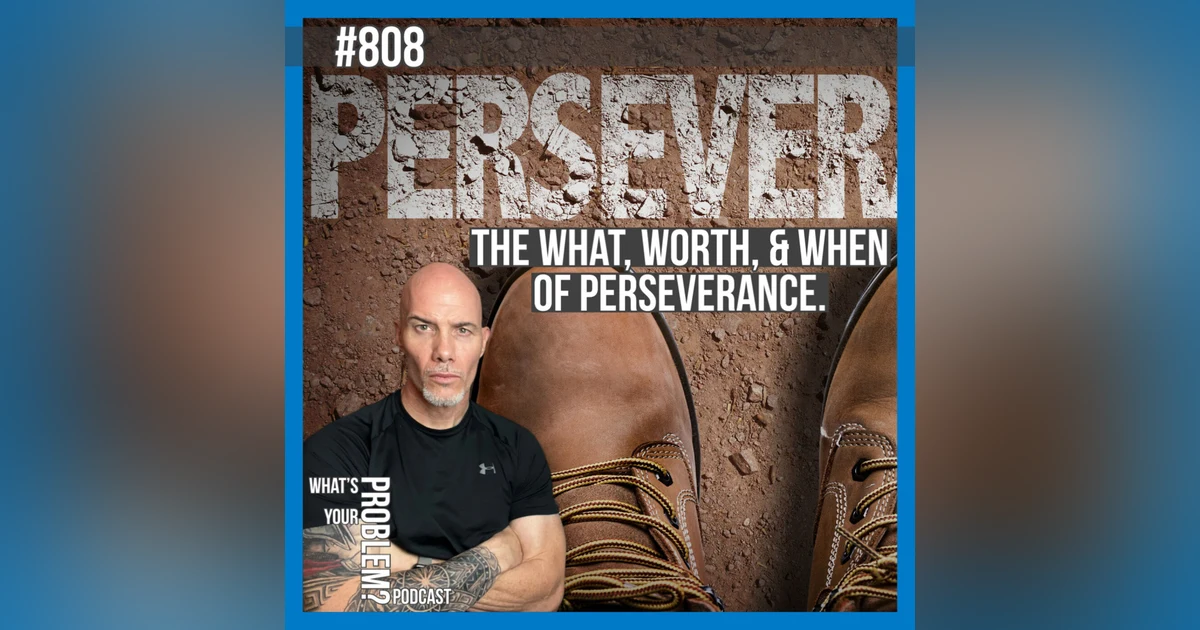 808. The "What," "Worth," & "When" of Perseverance.