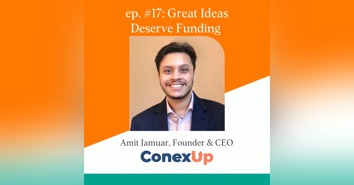 Great Ideas Deserve Funding With Amit Jamuar, Founder & CEO of ConexUp