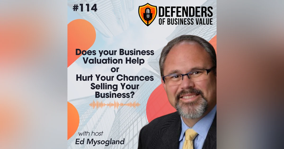 EP 114: Does your Business Valuation Help or Hurt Your Chances Selling Your Business?