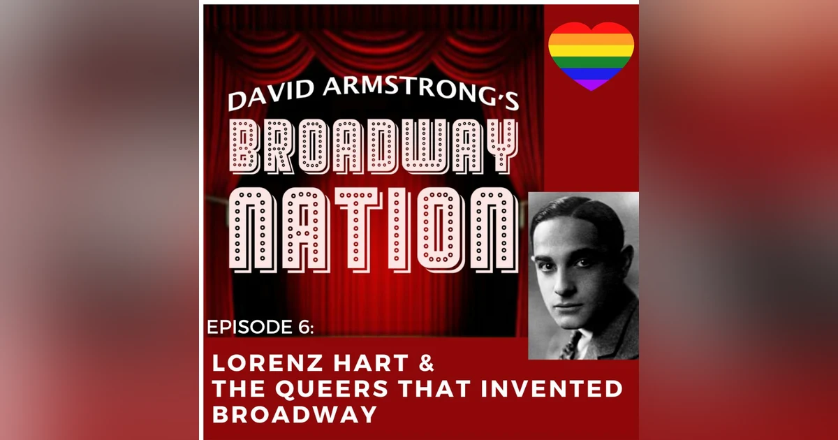 Episode 6: Lorenz Hart & The Queers That Invented Broadway!