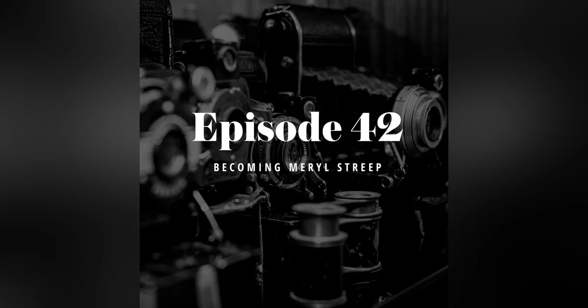 Episode 42: Becoming Meryl Streep