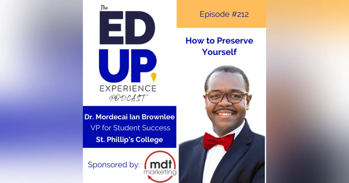 212: How to Preserve Yourself - with Dr. Mordecai Ian Brownlee, VP for Student Success, St. Phillip's College & Next President of Community College of Aurora
