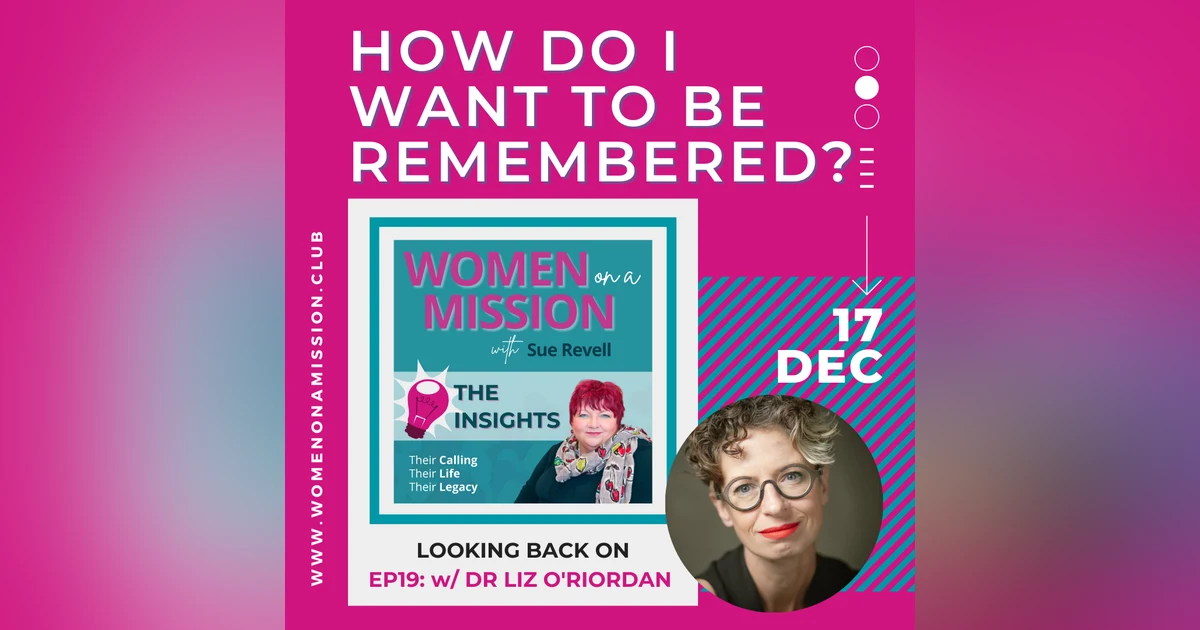 Episode 20: Looking back on "How do I Want to be Remembered" with Dr Liz O'Riordan