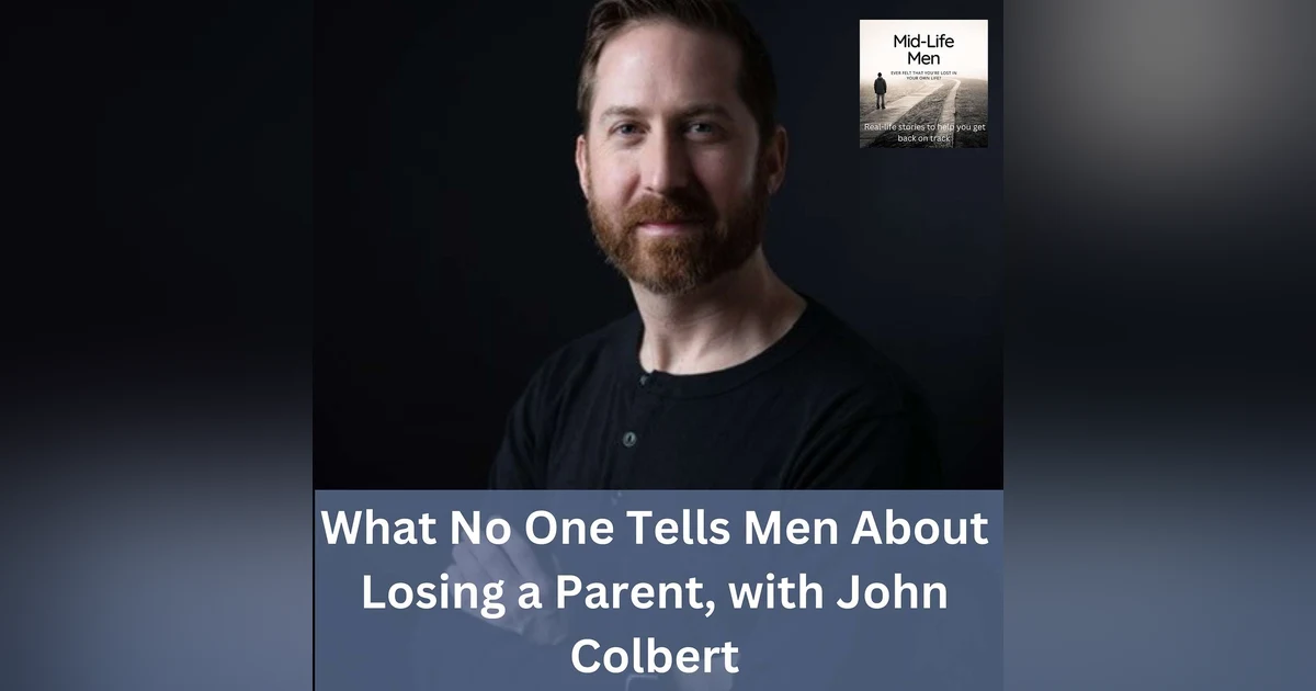 What No One Tells Men About Losing a Parent, with John Colbert