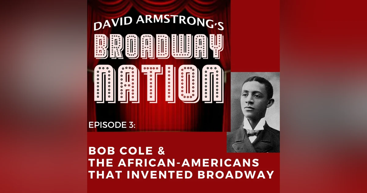 Episode 3 - Bob Cole & The African-Americans That Invented Broadway