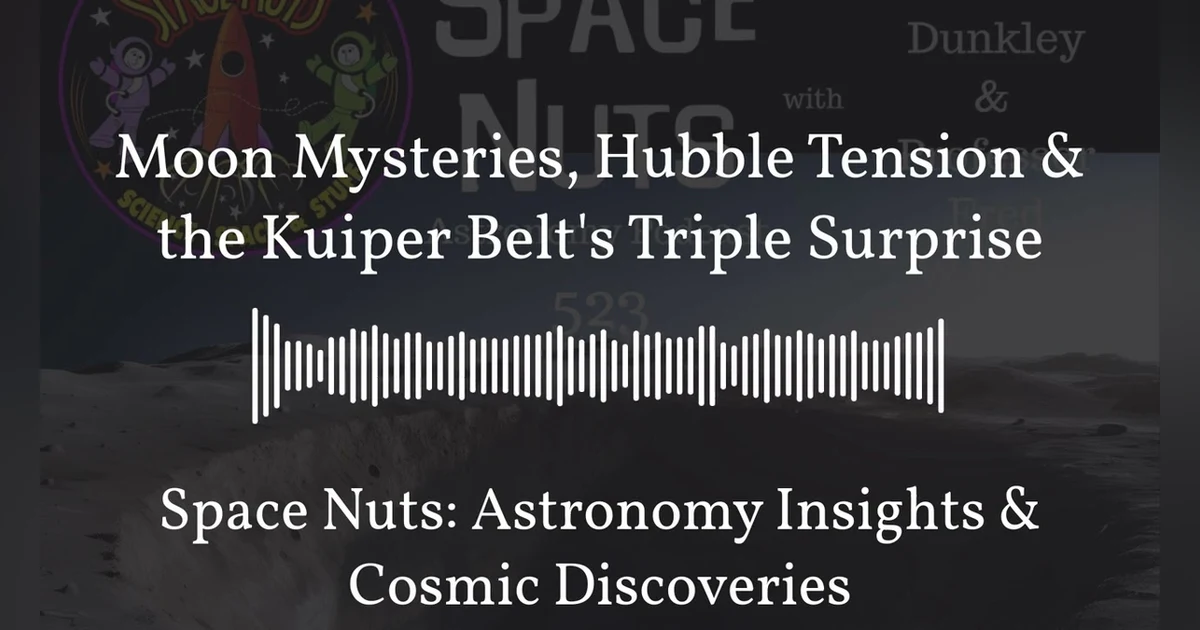 Moon Mysteries, Hubble Tension & the Kuiper Belt’s Triple Surprise | Space Nuts: Astronomy...