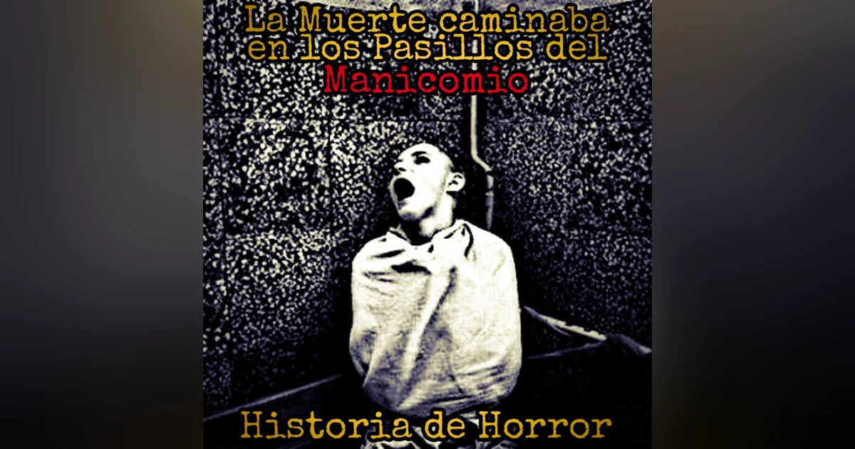 La Muerte Caminaba por los Pasillos del Manicomio