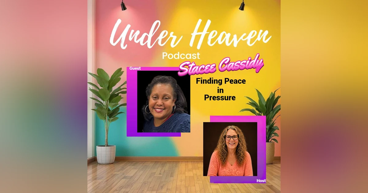 Under Heaven Podcast: Stacee Cassidy- Finding Peace in Pressure